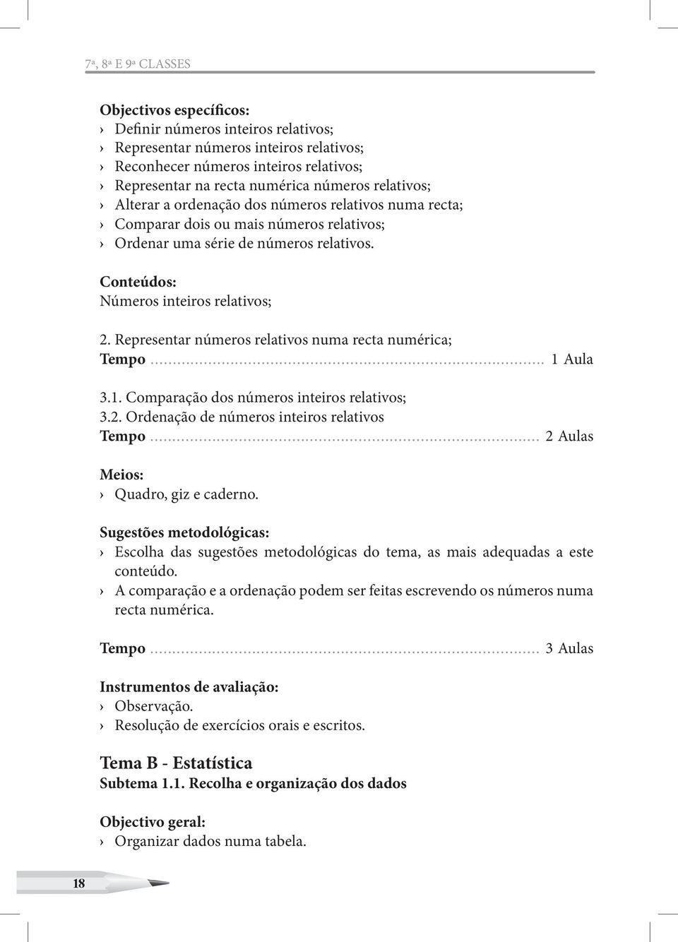 Representar números relativos numa recta numérica; Tempo... 1 Aula 3.1. Comparação dos números inteiros relativos; 3.2. Ordenação de números inteiros relativos Tempo.