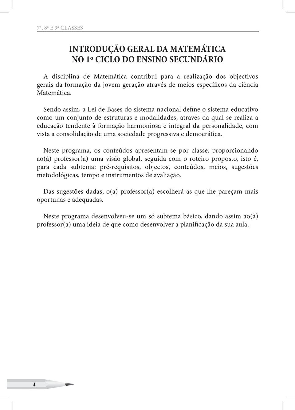 Sendo assim, a Lei de Bases do sistema nacional define o sistema educativo como um conjunto de estruturas e modalidades, através da qual se realiza a educação tendente à formação harmoniosa e