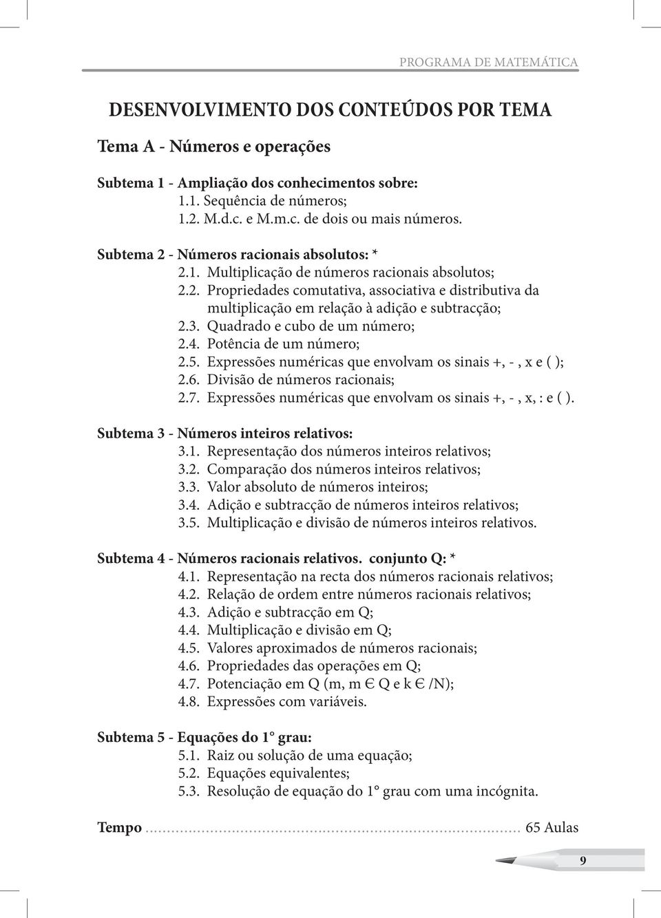 3. Quadrado e cubo de um número; 2.4. Potência de um número; 2.5. Expressões numéricas que envolvam os sinais +, -, x e ( ); 2.6. Divisão de números racionais; 2.7.