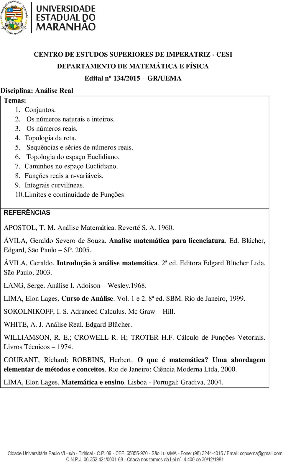 Integrais curvilíneas. 10. Limites e continuidade de Funções REFERÊNCIAS APOSTOL, T. M. Análise Matemática. Reverté S. A. 1960. ÁVILA, Geraldo Severo de Souza. Analise matemática para licenciatura.