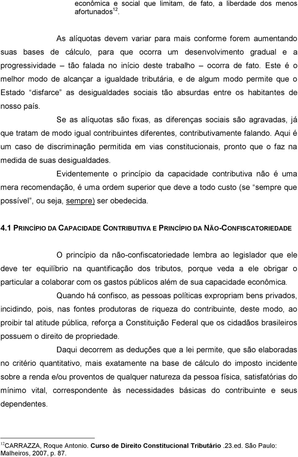 Este é o melhor modo de alcançar a igualdade tributária, e de algum modo permite que o Estado disfarce as desigualdades sociais tão absurdas entre os habitantes de nosso país.