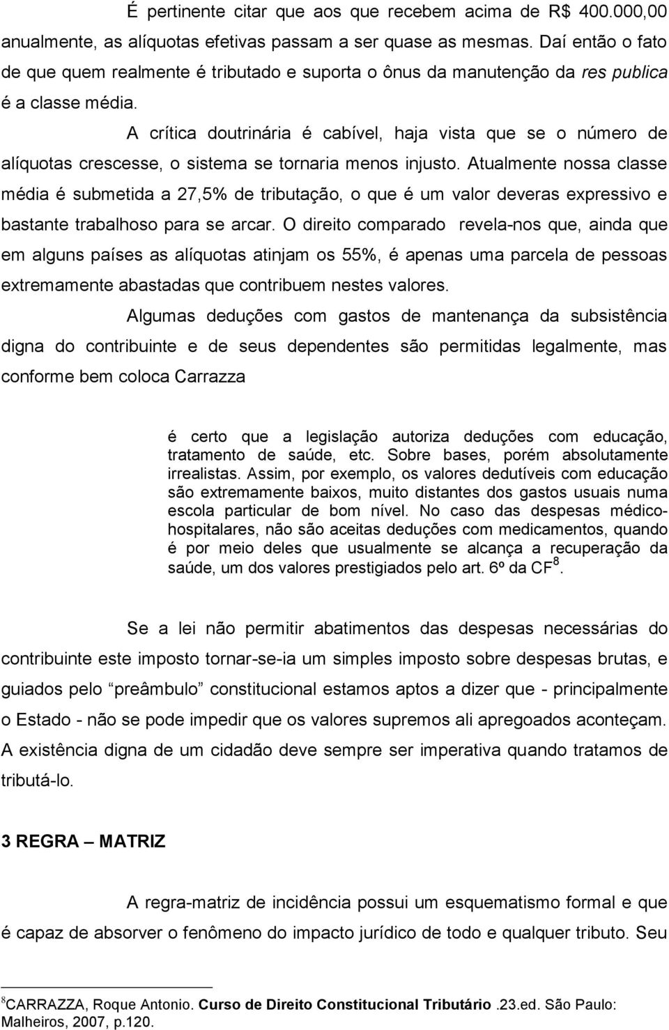 A crítica doutrinária é cabível, haja vista que se o número de alíquotas crescesse, o sistema se tornaria menos injusto.