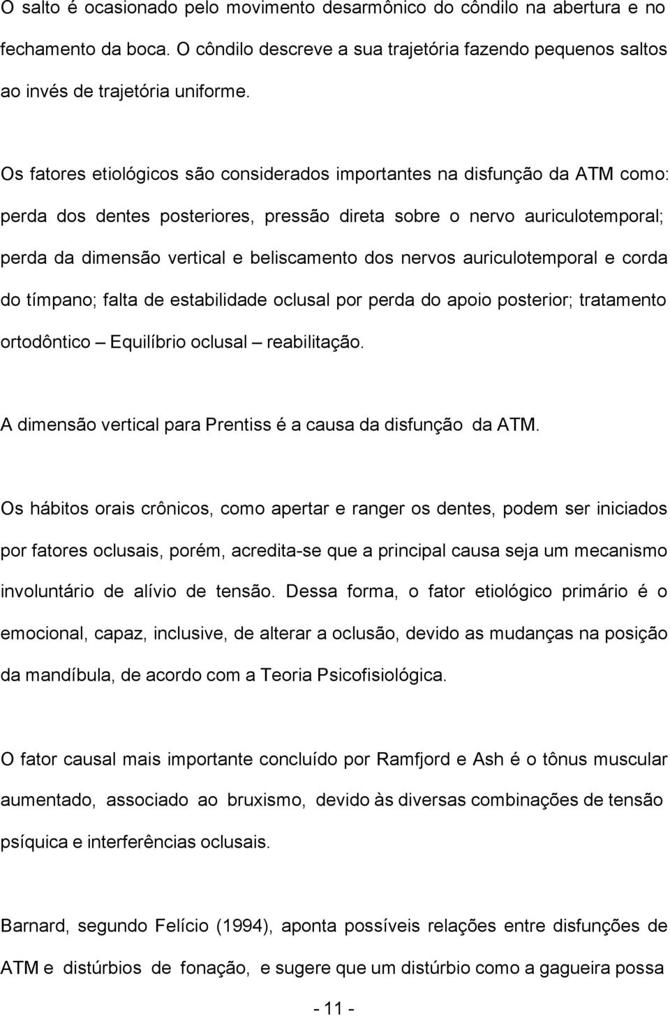 dos nervos auriculotemporal e corda do tímpano; falta de estabilidade oclusal por perda do apoio posterior; tratamento ortodôntico Equilíbrio oclusal reabilitação.