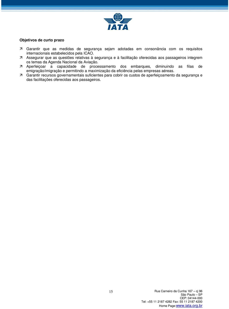 Aperfeiçoar a capacidade de processamento dos embarques, diminuindo as filas de emigração/imigração e permitindo a maximização da eficiência pelas