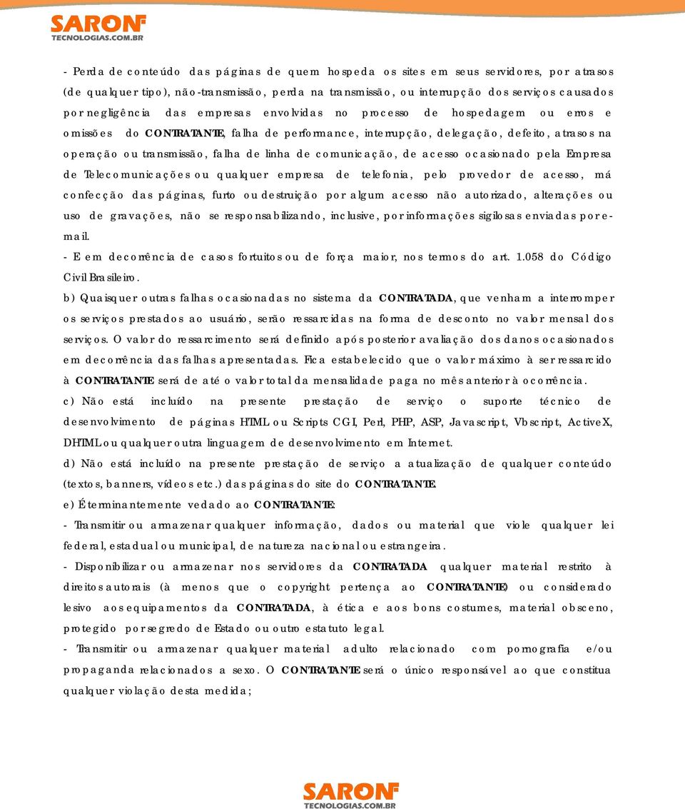 linha de comunicação, de acesso ocasionado pela Empresa de Telecomunicações ou qualquer empresa de telefonia, pelo provedor de acesso, má confecção das páginas, furto ou destruição por algum acesso