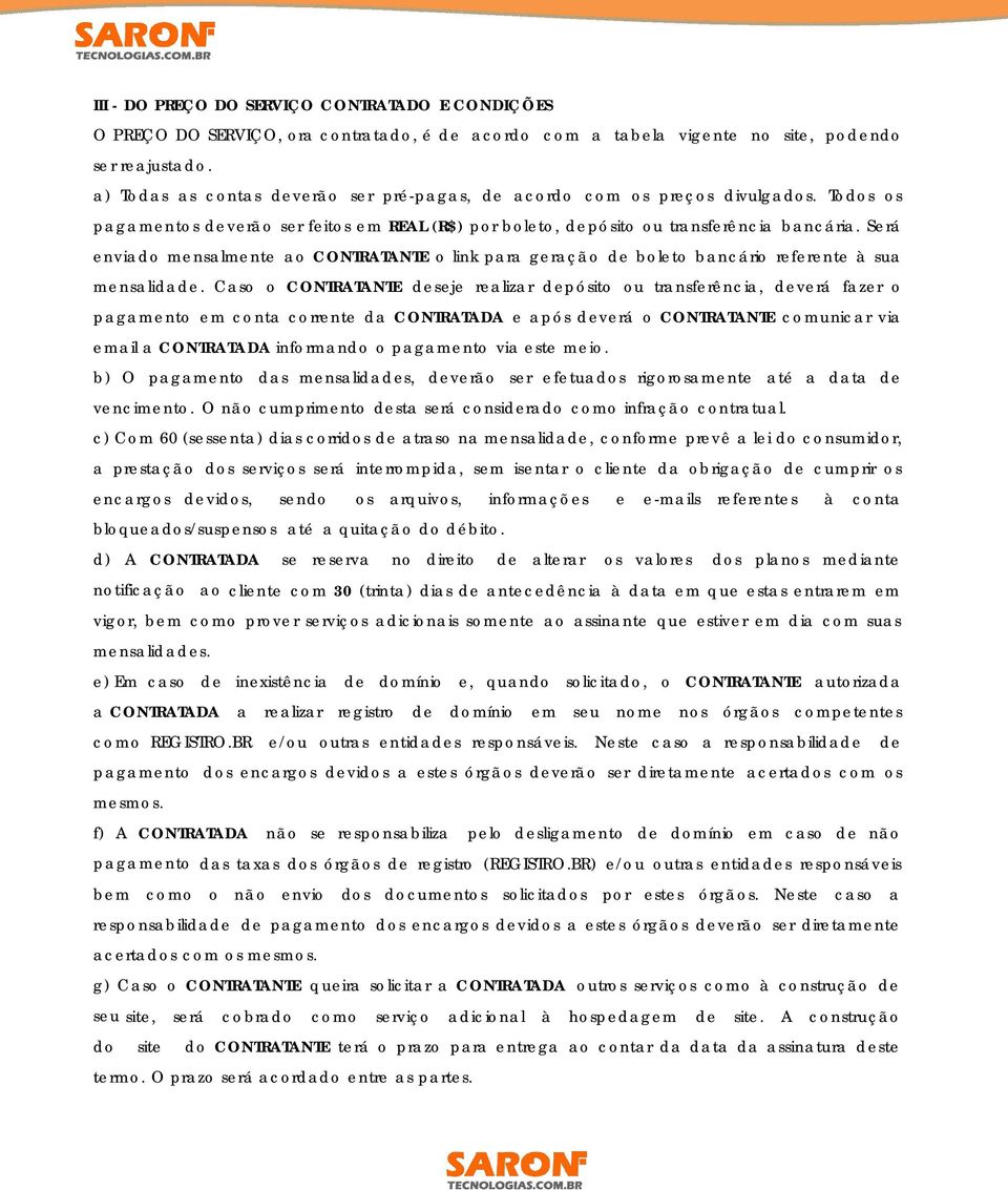 Será enviado mensalmente ao CONTRATANTE o link para geração de boleto bancário referente à sua mensalidade.