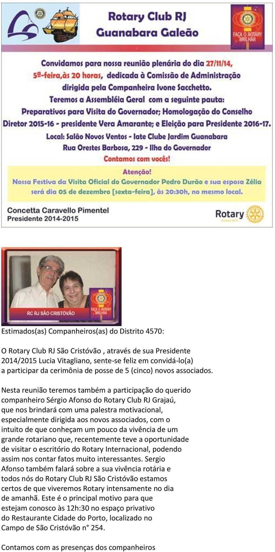 Nesta reunião teremos também a participação do querido companheiro Sérgio Afonso do Rotary Club RJ Grajaú, que nos brindará com uma palestra motivacional, especialmente dirigida aos novos associados,