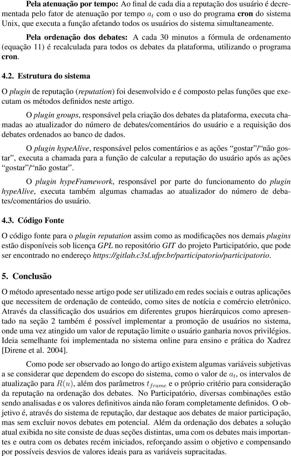 Pela ordenação dos debates: A cada 30 minutos a fórmula de ordenamento (equação 11) é recalculada para todos os debates da plataforma, utilizando o programa cron. 4.2.