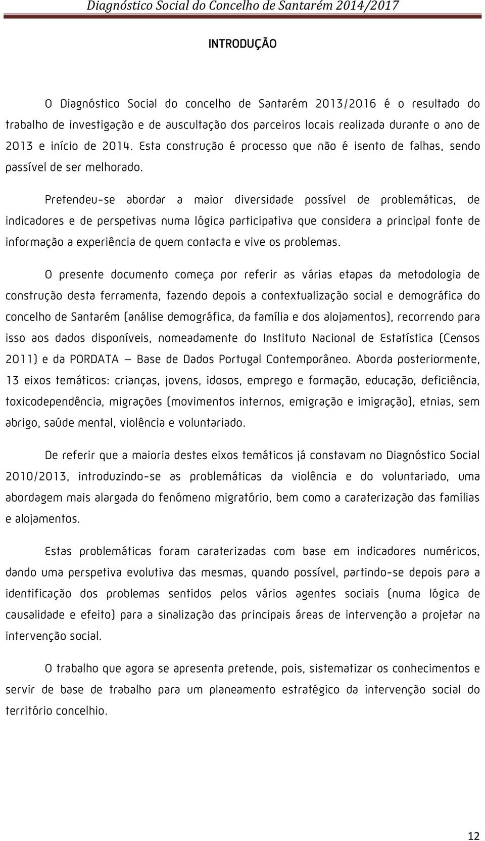 Pretendeu-se abordar a maior diversidade possível de problemáticas, de indicadores e de perspetivas numa lógica participativa que considera a principal fonte de informação a experiência de quem