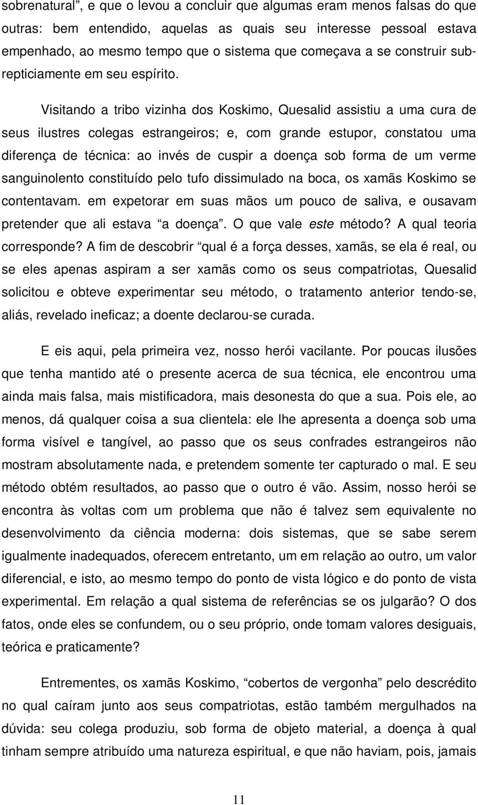 Visitando a tribo vizinha dos Koskimo, Quesalid assistiu a uma cura de seus ilustres colegas estrangeiros; e, com grande estupor, constatou uma diferença de técnica: ao invés de cuspir a doença sob