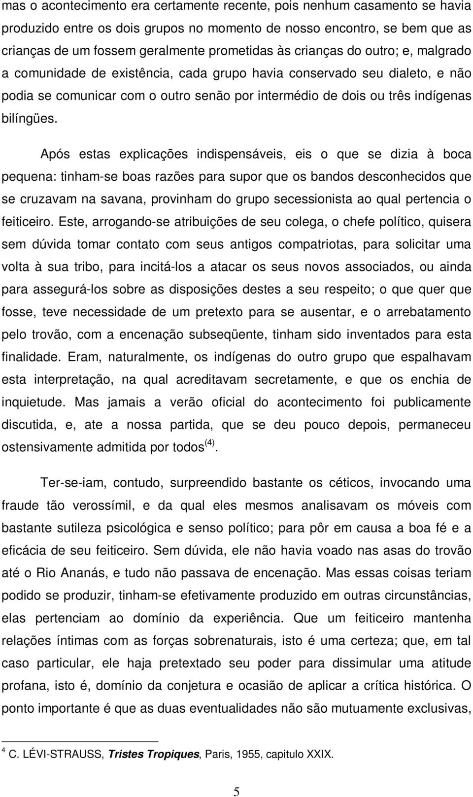 Após estas explicações indispensáveis, eis o que se dizia à boca pequena: tinham-se boas razões para supor que os bandos desconhecidos que se cruzavam na savana, provinham do grupo secessionista ao