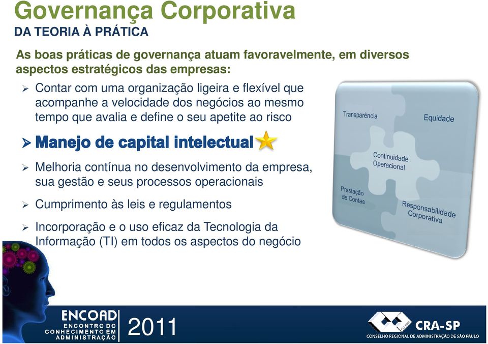 tempo que avalia e define o seu apetite ao risco Melhoria contínua no desenvolvimento da empresa, sua gestão e seus processos