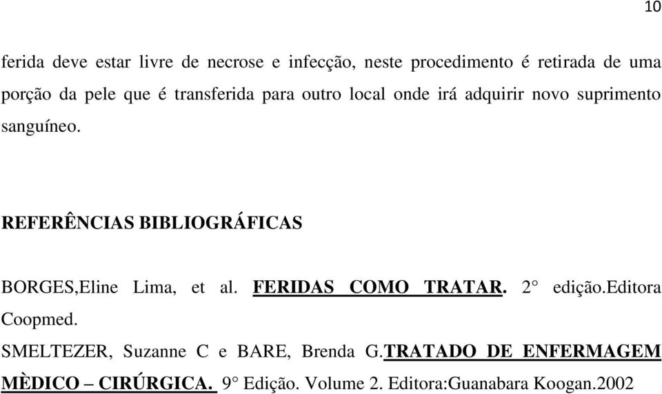 REFERÊNCIAS BIBLIOGRÁFICAS BORGES,Eline Lima, et al. FERIDAS COMO TRATAR. 2 edição.editora Coopmed.