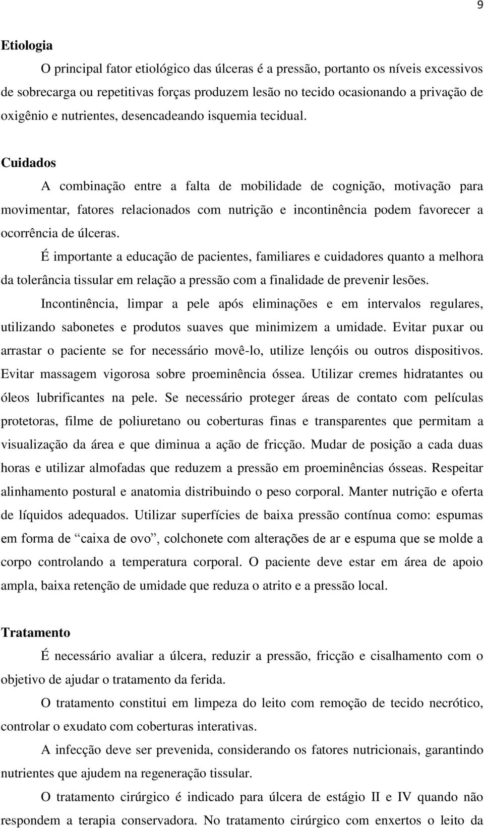 Cuidados A combinação entre a falta de mobilidade de cognição, motivação para movimentar, fatores relacionados com nutrição e incontinência podem favorecer a ocorrência de úlceras.