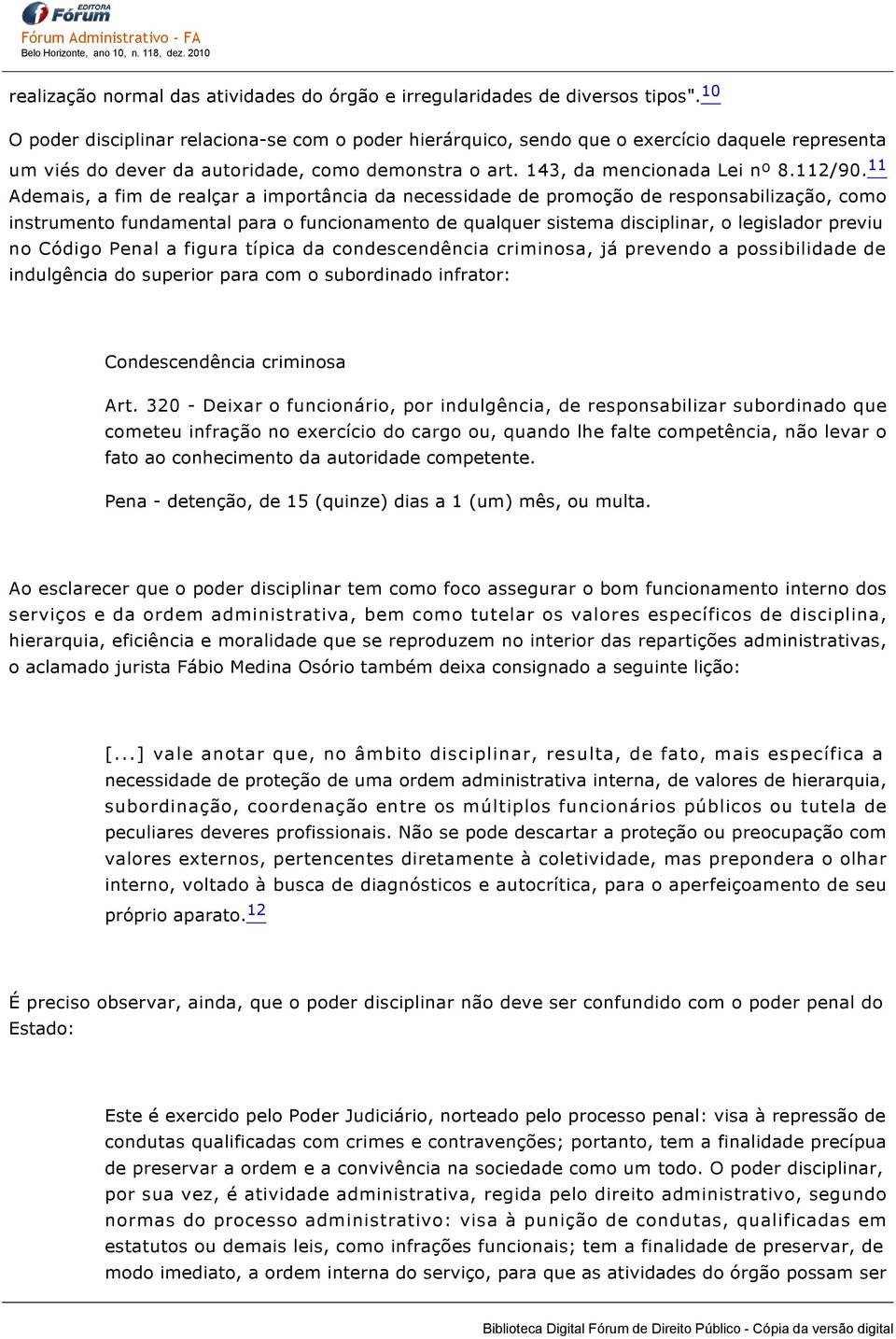 11 Ademais, a fim de realçar a importância da necessidade de promoção de responsabilização, como instrumento fundamental para o funcionamento de qualquer sistema disciplinar, o legislador previu no