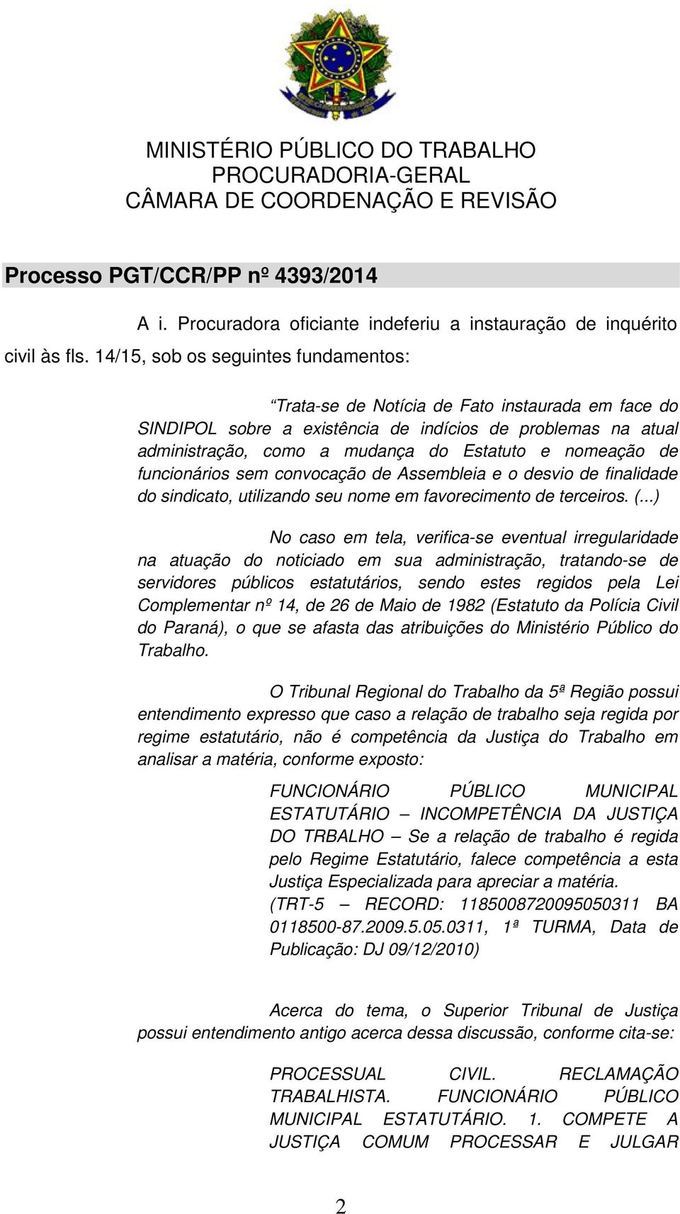 nomeação de funcionários sem convocação de Assembleia e o desvio de finalidade do sindicato, utilizando seu nome em favorecimento de terceiros. (.