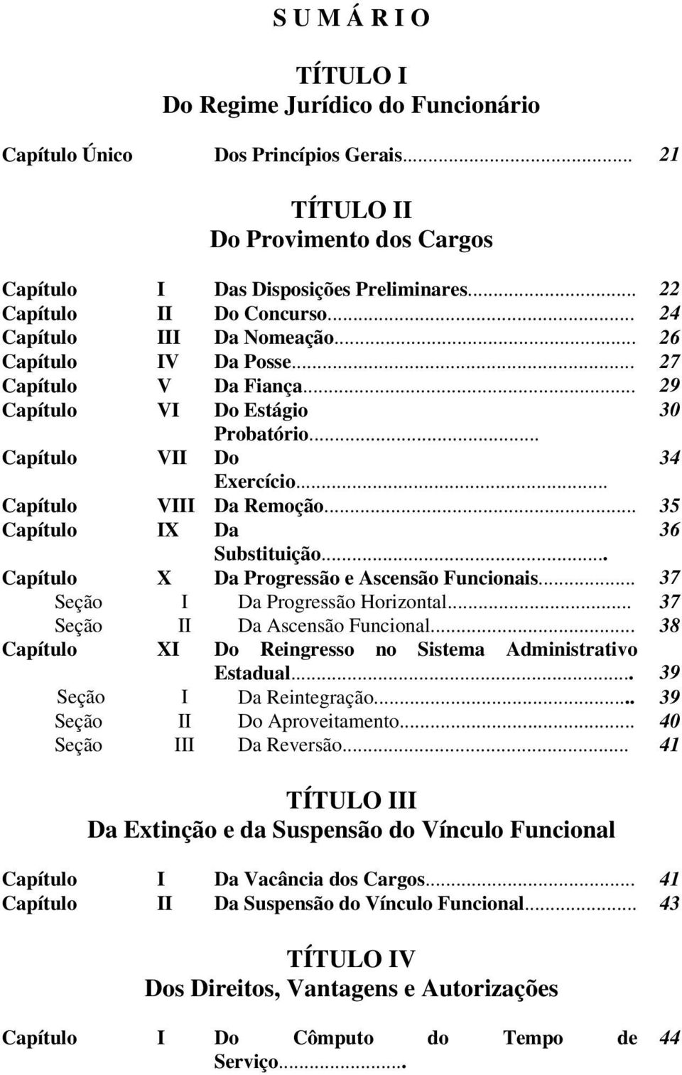 .. Capítulo VIII Da Remoção... 35 Capítulo IX Da 36 Substituição... Capítulo X Da Progressão e Ascensão Funcionais... 37 Seção I Da Progressão Horizontal... 37 Seção II Da Ascensão Funcional.