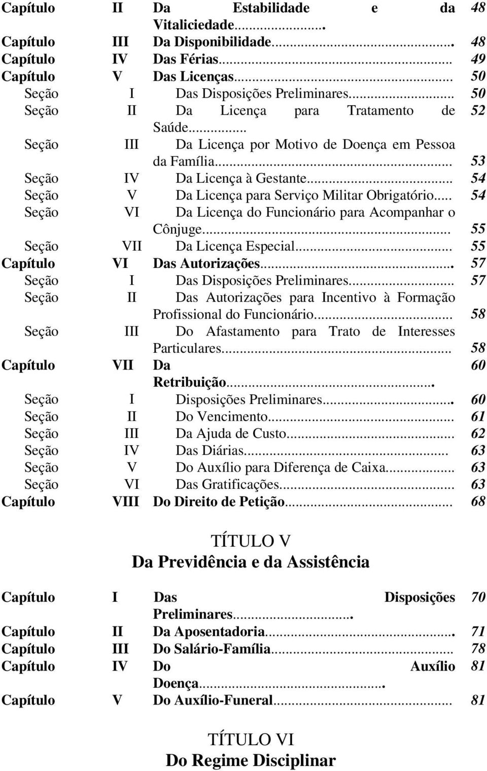 .. 54 Seção V Da Licença para Serviço Militar Obrigatório... 54 Seção VI Da Licença do Funcionário para Acompanhar o Cônjuge... 55 Seção VII Da Licença Especial... 55 Capítulo VI Das Autorizações.