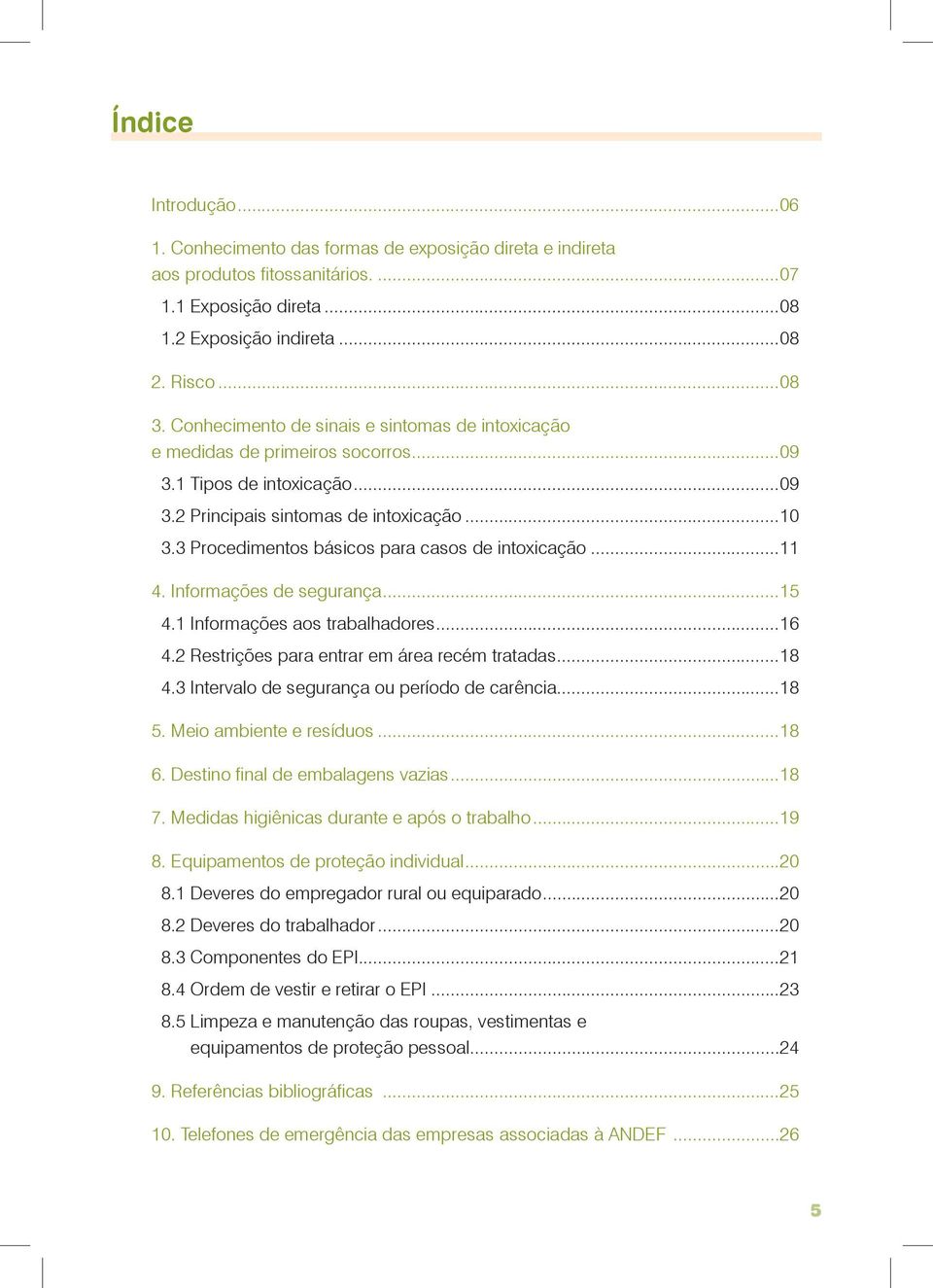 3 Procedimentos básicos para casos de intoxicação...11 4. Informações de segurança...15 4.1 Informações aos trabalhadores...16 4.2 Restrições para entrar em área recém tratadas...18 4.