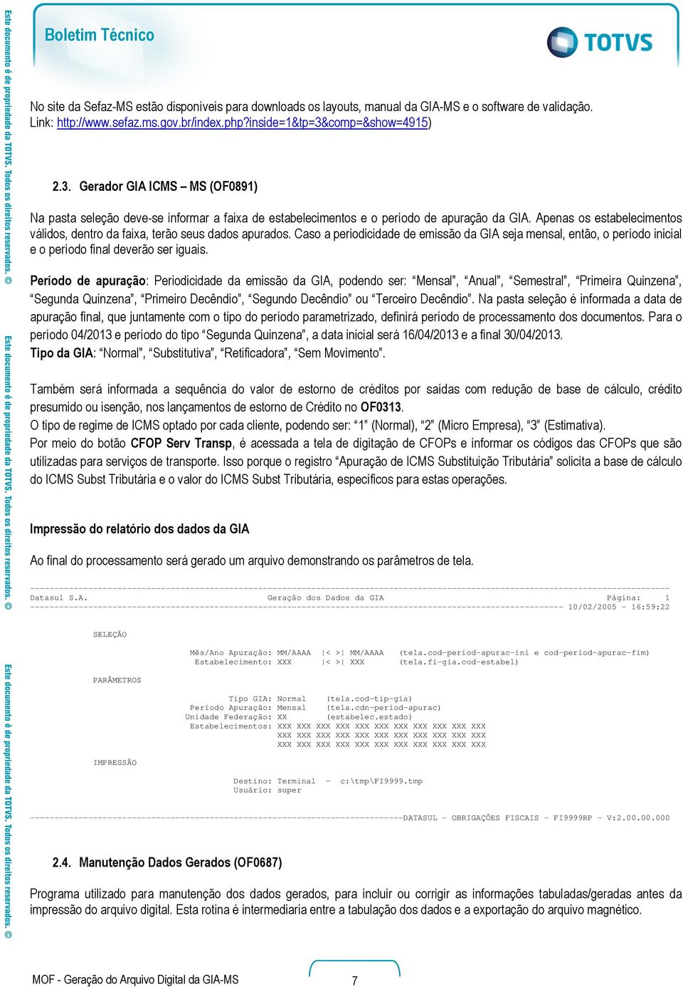 Apenas os estabelecimentos válidos, dentro da faixa, terão seus dados apurados. Caso a periodicidade de emissão da GIA seja mensal, então, o período inicial e o período final deverão ser iguais.