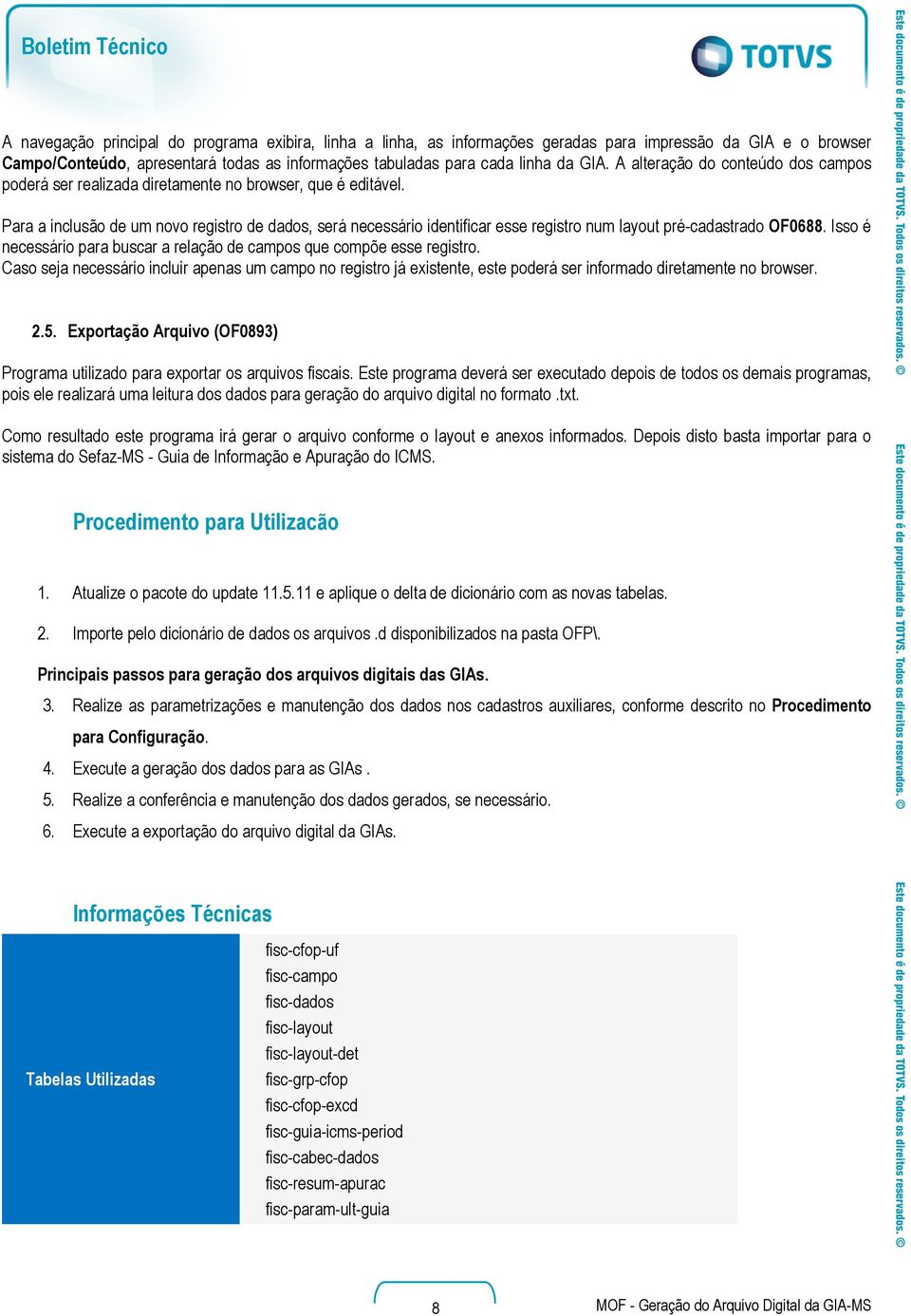 Para a inclusão de um novo registro de dados, será necessário identificar esse registro num layout pré-cadastrado OF0688. Isso é necessário para buscar a relação de campos que compõe esse registro.