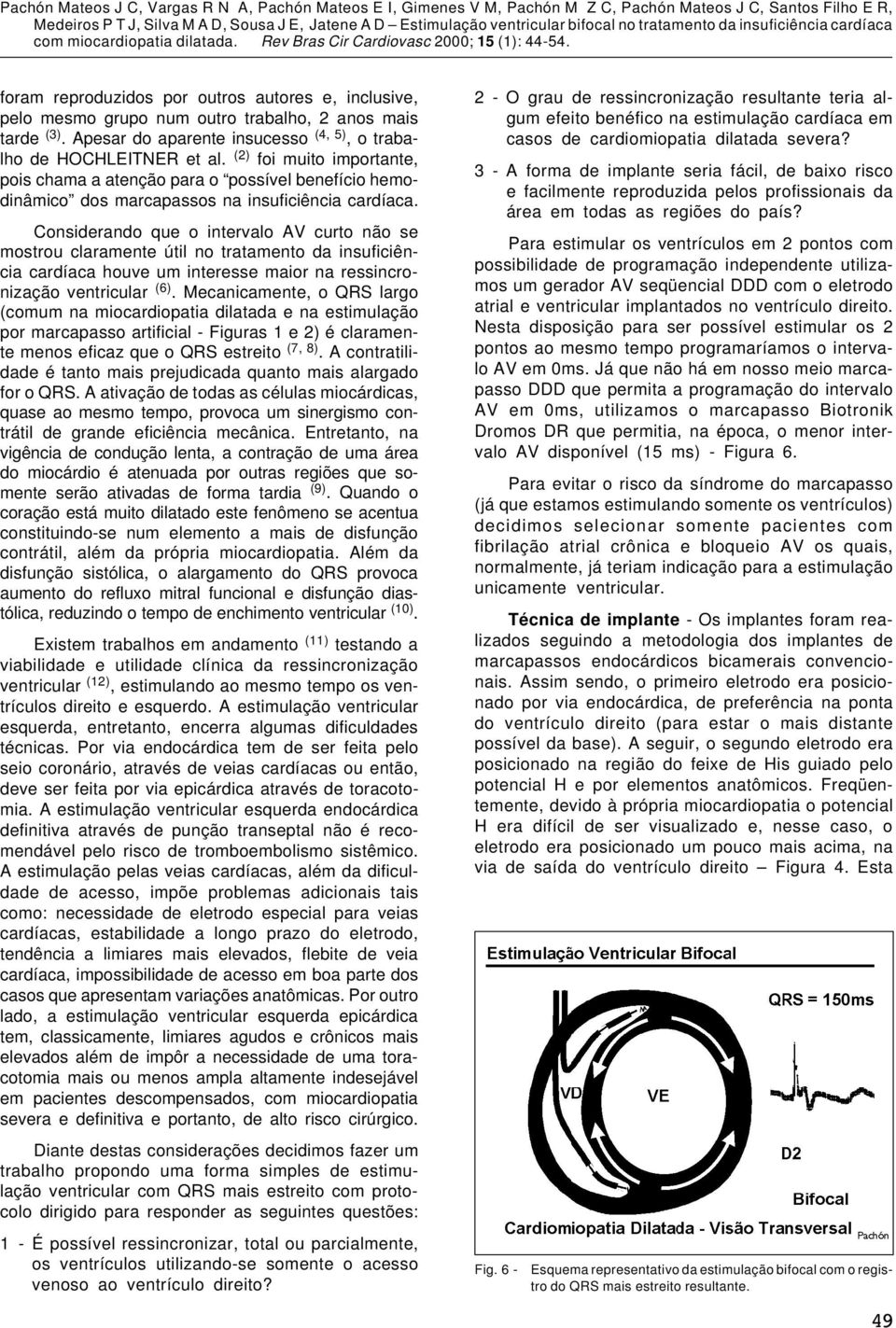 Considerando que o intervalo AV curto não se mostrou claramente útil no tratamento da insuficiência cardíaca houve um interesse maior na ressincronização ventricular (6).