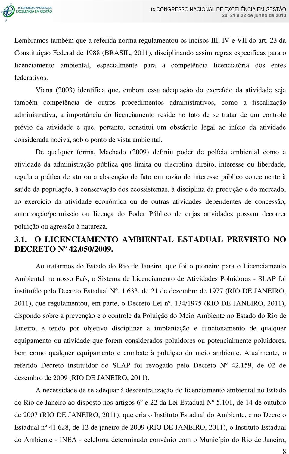 Viana (2003) identifica que, embora essa adequação do exercício da atividade seja também competência de outros procedimentos administrativos, como a fiscalização administrativa, a importância do