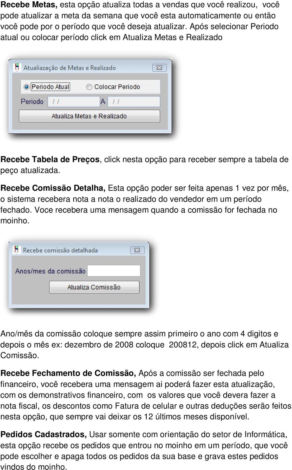 Recebe Comissão Detalha, Esta opção poder ser feita apenas 1 vez por mês, o sistema recebera nota a nota o realizado do vendedor em um período fechado.