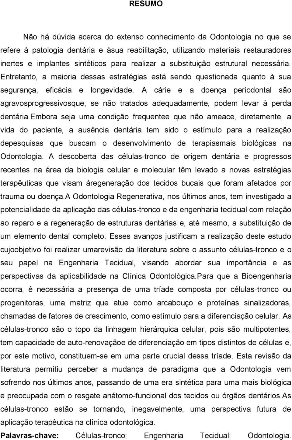 A cárie e a doença periodontal são agravosprogressivosque, se não tratados adequadamente, podem levar à perda dentária.