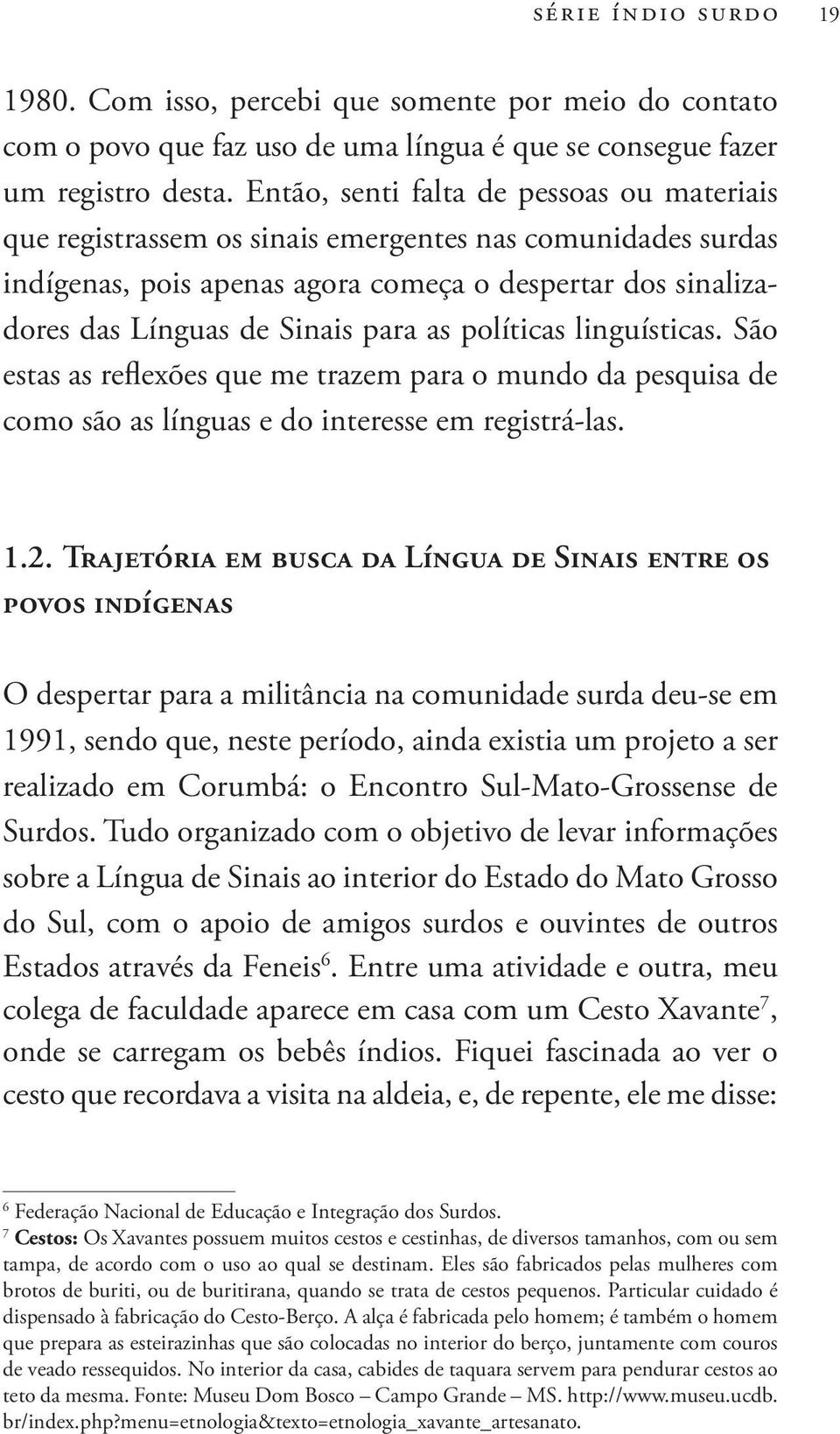 políticas linguísticas. São estas as reflexões que me trazem para o mundo da pesquisa de como são as línguas e do interesse em registrá-las. 1.2.