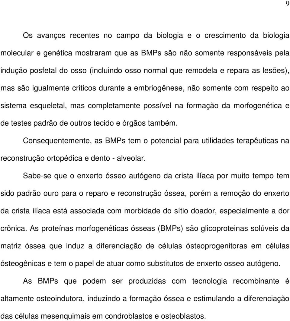 padrão de outros tecido e órgãos também. Consequentemente, as BMPs tem o potencial para utilidades terapêuticas na reconstrução ortopédica e dento - alveolar.