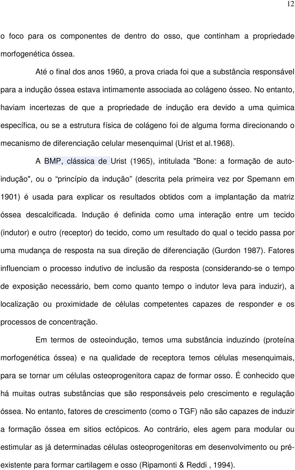 No entanto, haviam incertezas de que a propriedade de indução era devido a uma quimica específica, ou se a estrutura física de colágeno foi de alguma forma direcionando o mecanismo de diferenciação