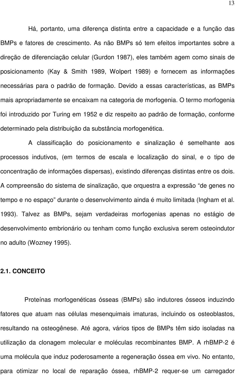 informações necessárias para o padrão de formação. Devido a essas características, as BMPs mais apropriadamente se encaixam na categoria de morfogenia.