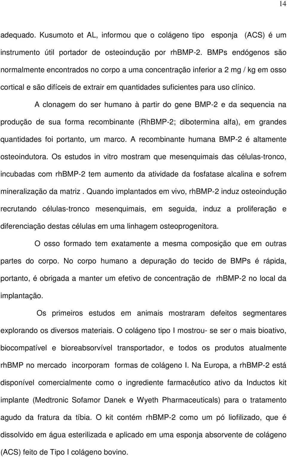 A clonagem do ser humano à partir do gene BMP-2 e da sequencia na produção de sua forma recombinante (RhBMP-2; dibotermina alfa), em grandes quantidades foi portanto, um marco.