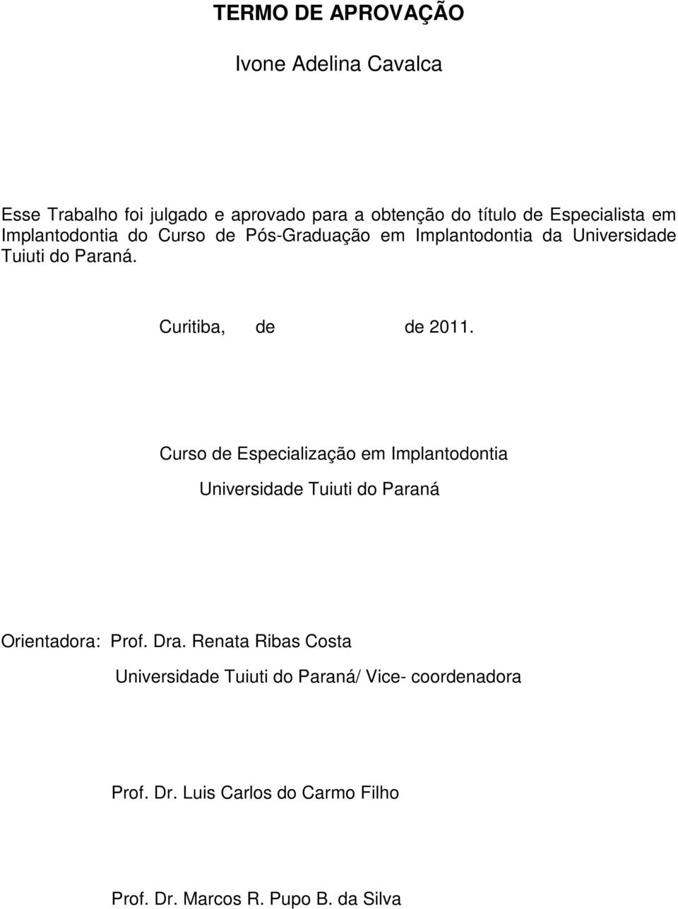 Curitiba, de de 2011. Curso de Especialização em Implantodontia Universidade Tuiuti do Paraná Orientadora: Prof. Dra.