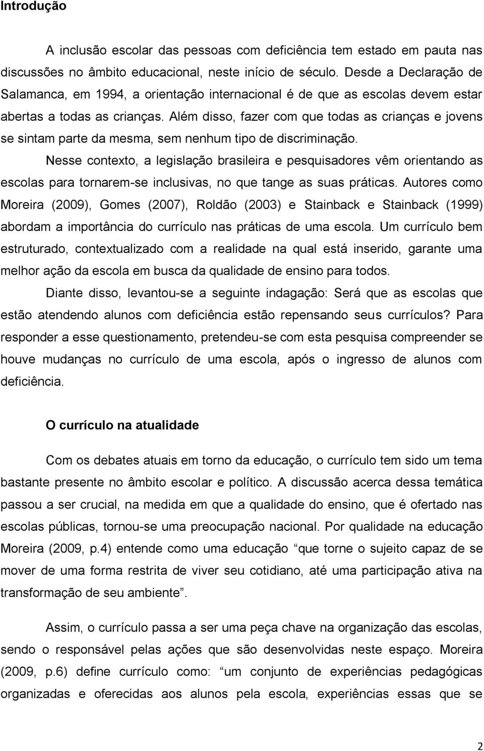 Além disso, fazer com que todas as crianças e jovens se sintam parte da mesma, sem nenhum tipo de discriminação.