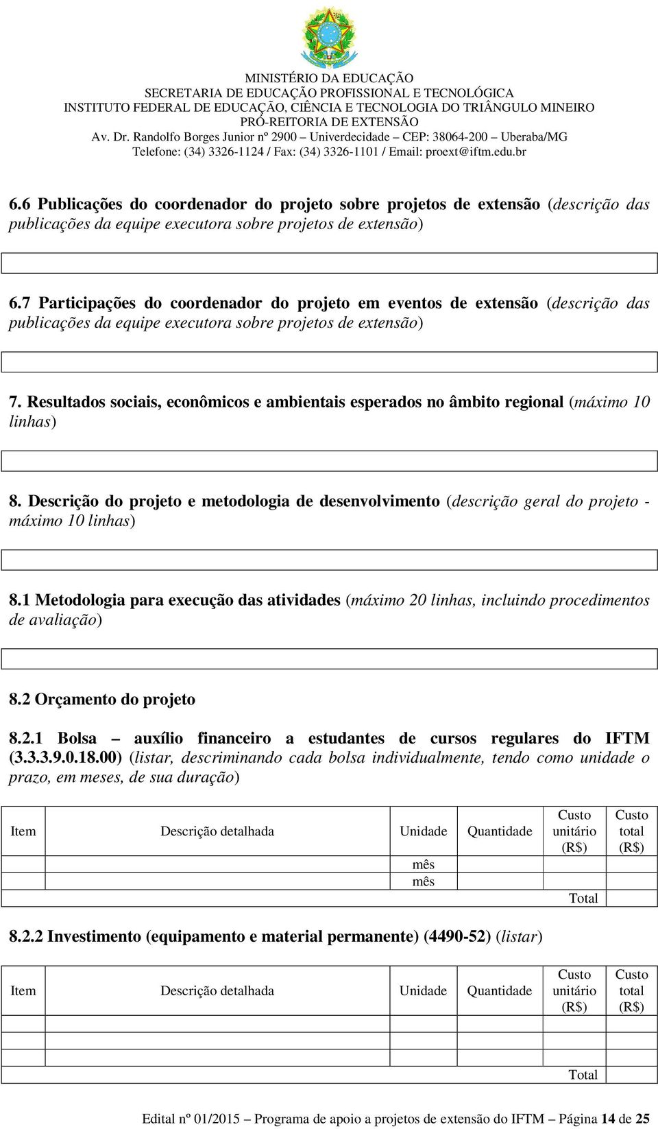 Resultados sociais, econômicos e ambientais esperados no âmbito regional (máximo 10 linhas) 8. Descrição do projeto e metodologia de desenvolvimento (descrição geral do projeto - máximo 10 linhas) 8.