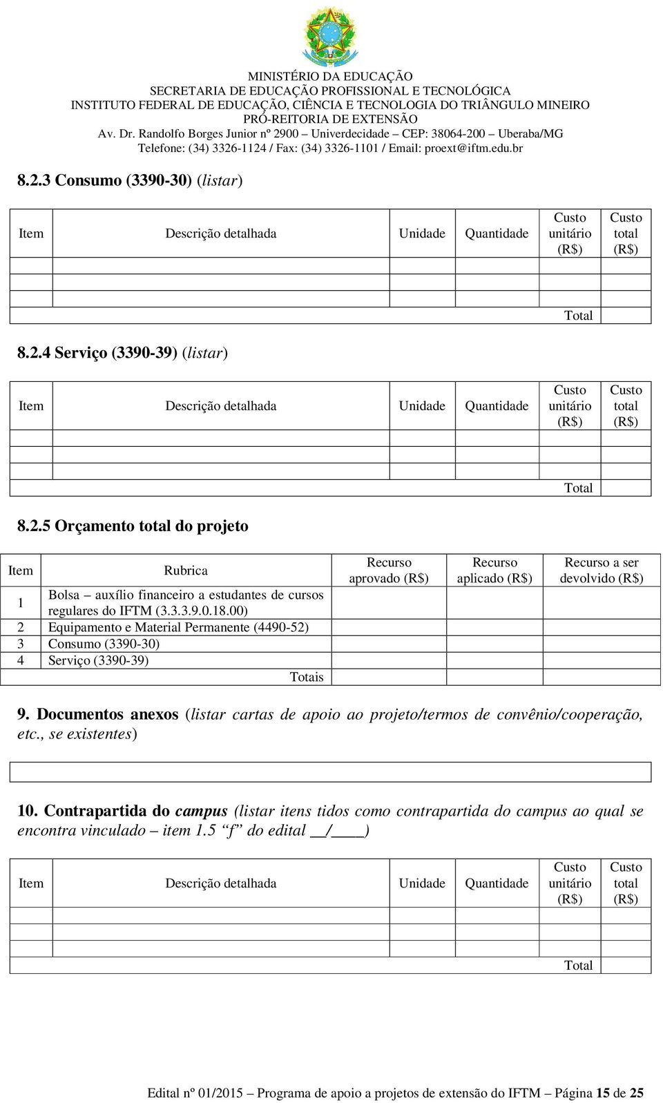 00) 2 Equipamento e Material Permanente (4490-52) 3 Consumo (3390-30) 4 Serviço (3390-39) Totais Recurso aprovado (R$) Recurso aplicado (R$) Recurso a ser devolvido (R$) 9.