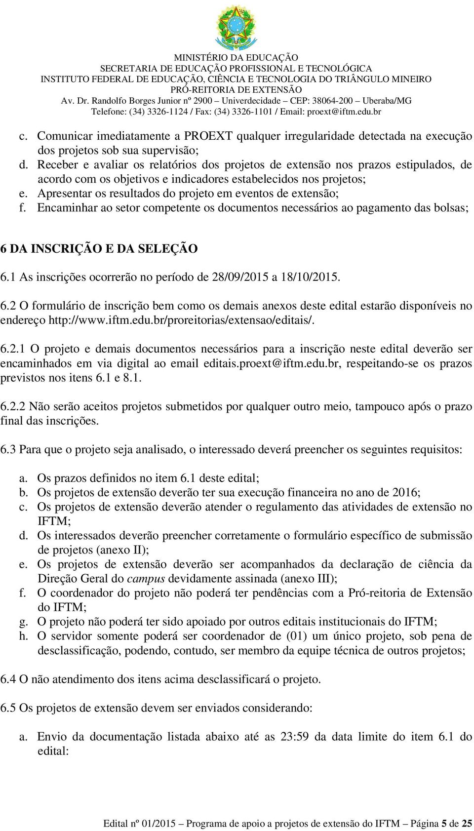 Apresentar os resultados do projeto em eventos de extensão; f. Encaminhar ao setor competente os documentos necessários ao pagamento das bolsas; 6 DA INSCRIÇÃO E DA SELEÇÃO 6.