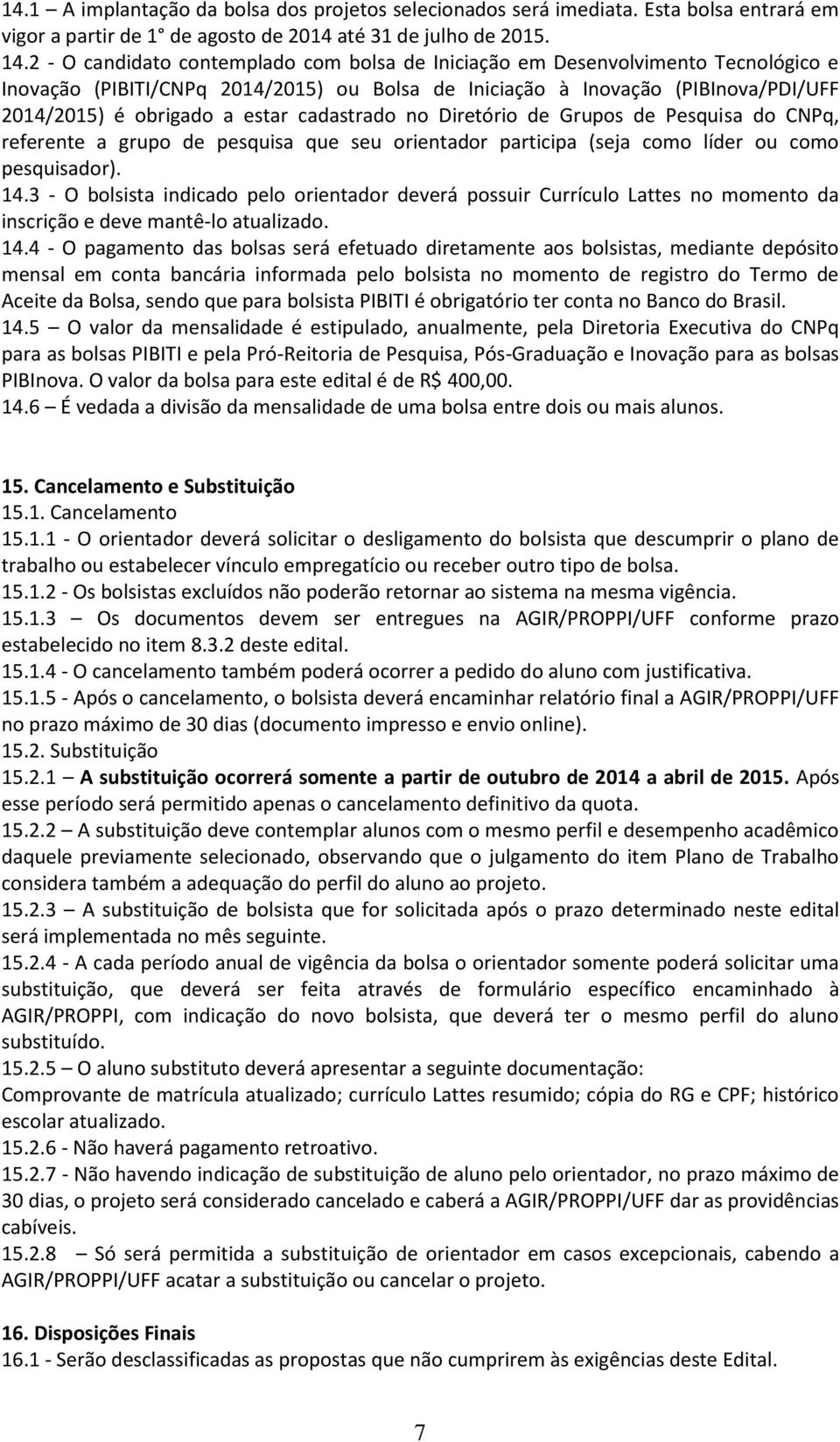 cadastrado no Diretório de Grupos de Pesquisa do CNPq, referente a grupo de pesquisa que seu orientador participa (seja como líder ou como pesquisador). 14.