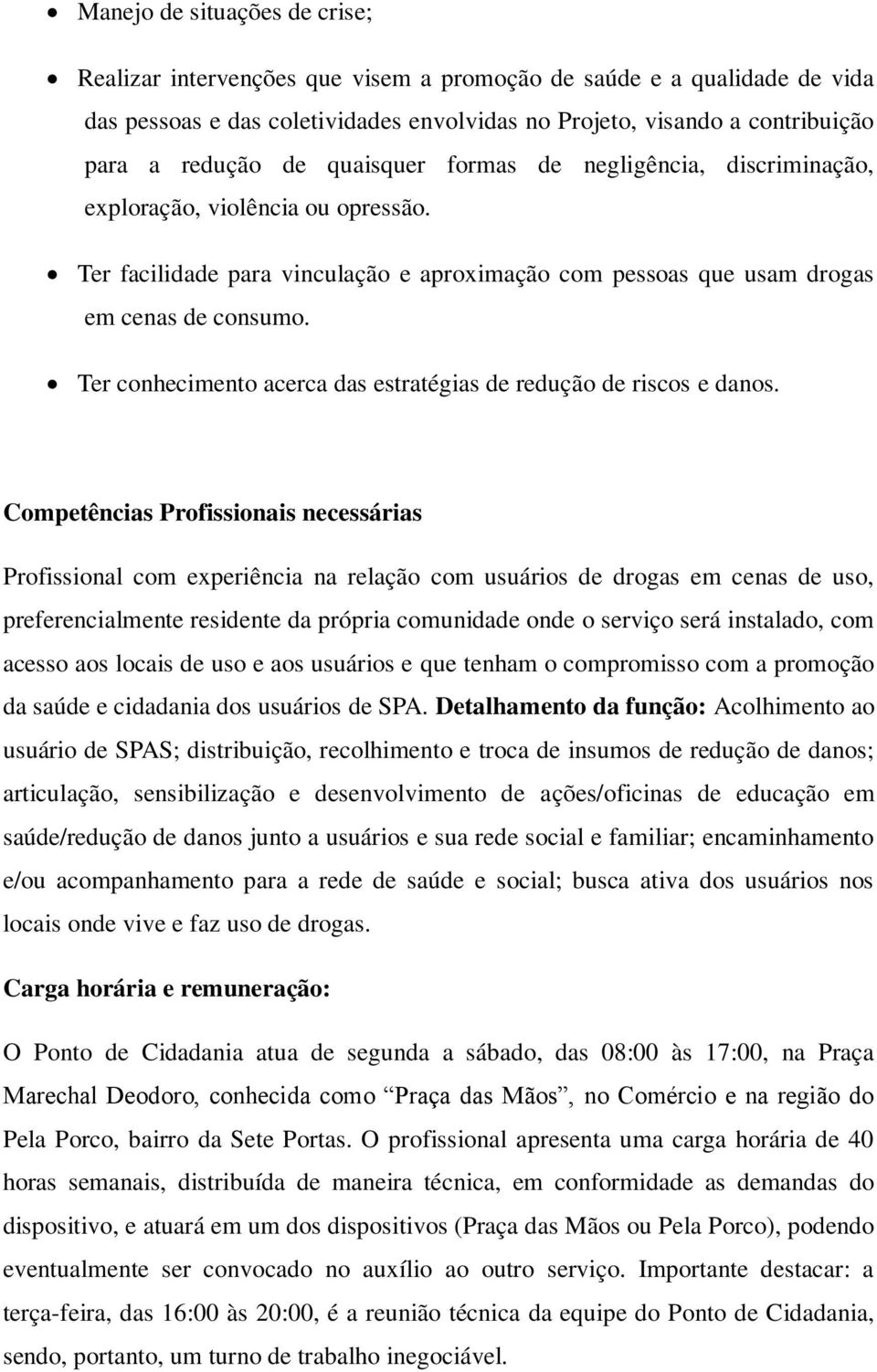 Ter conhecimento acerca das estratégias de redução de riscos e danos.