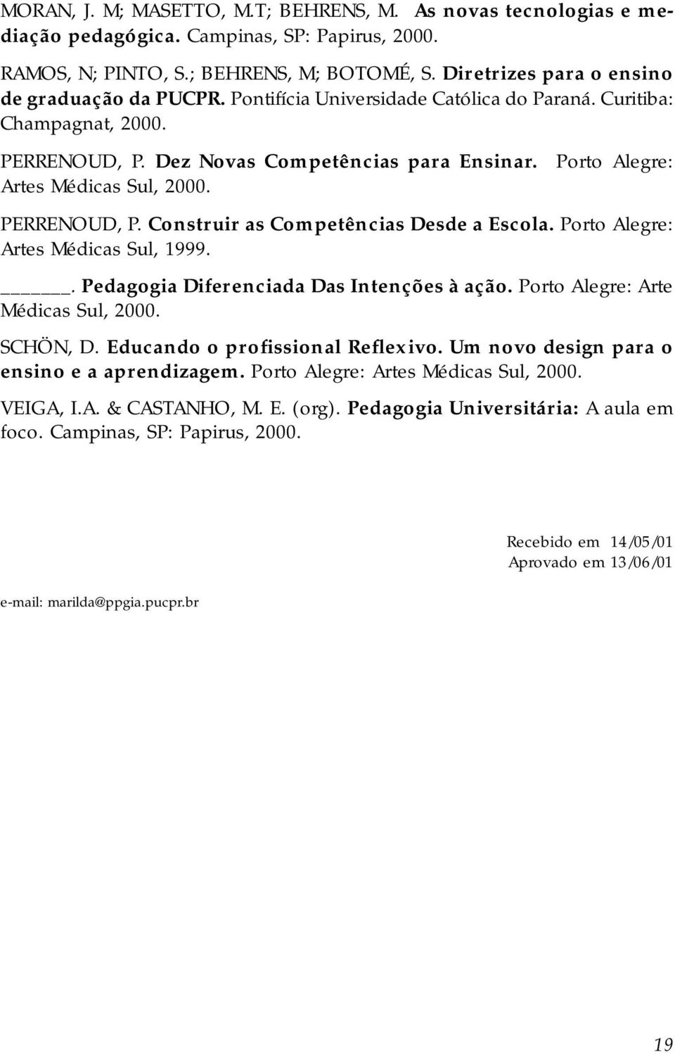 Porto Alegre: Artes Médicas Sul, 2000. PERRENOUD, P. Construir as Competências Desde a Escola. Porto Alegre: Artes Médicas Sul, 1999.. Pedagogia Diferenciada Das Intenções à ação.