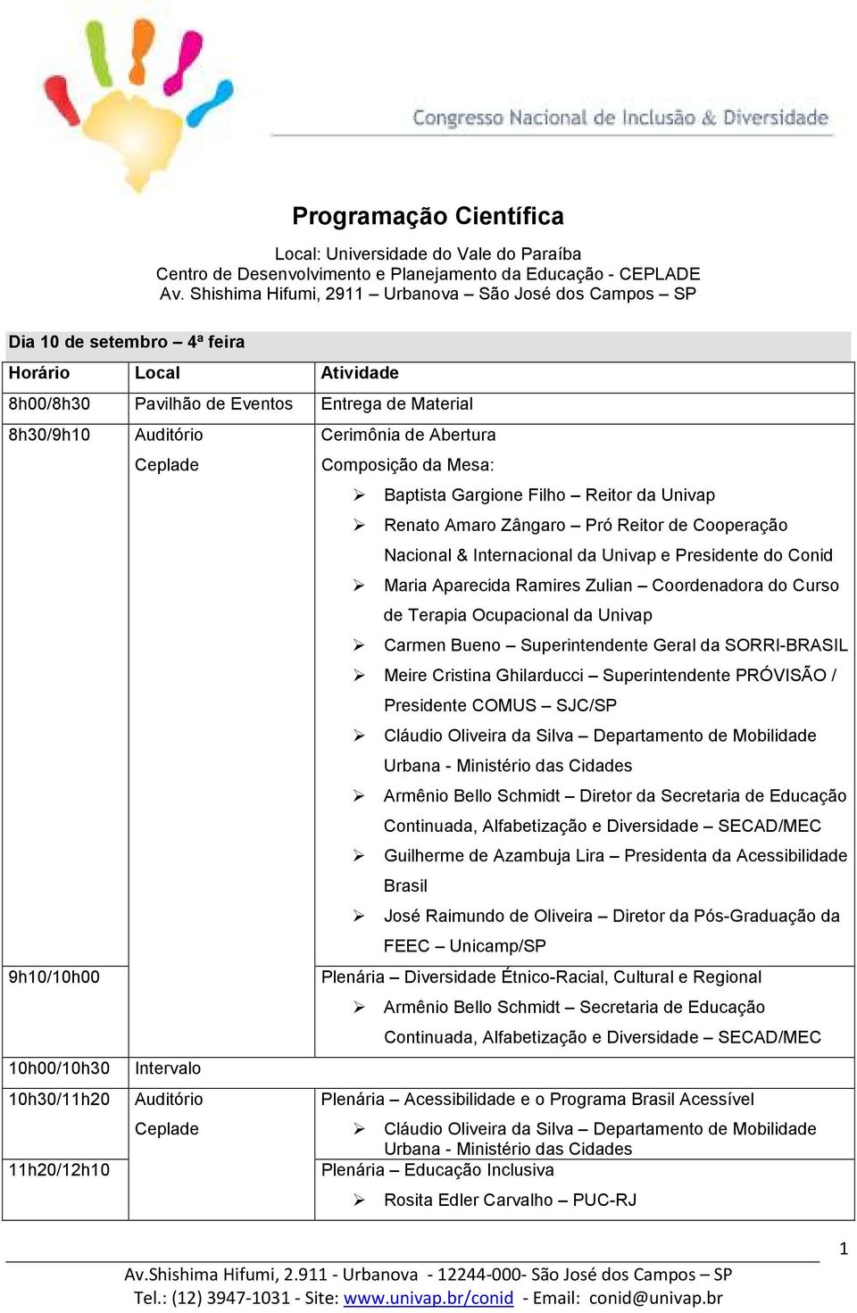 Mesa: Baptista Gargione Filho Reitor da Univap Renato Amaro Zângaro Pró Reitor de Cooperação Nacional & Internacional da Univap e Presidente do Conid Maria Aparecida Ramires Zulian Coordenadora do