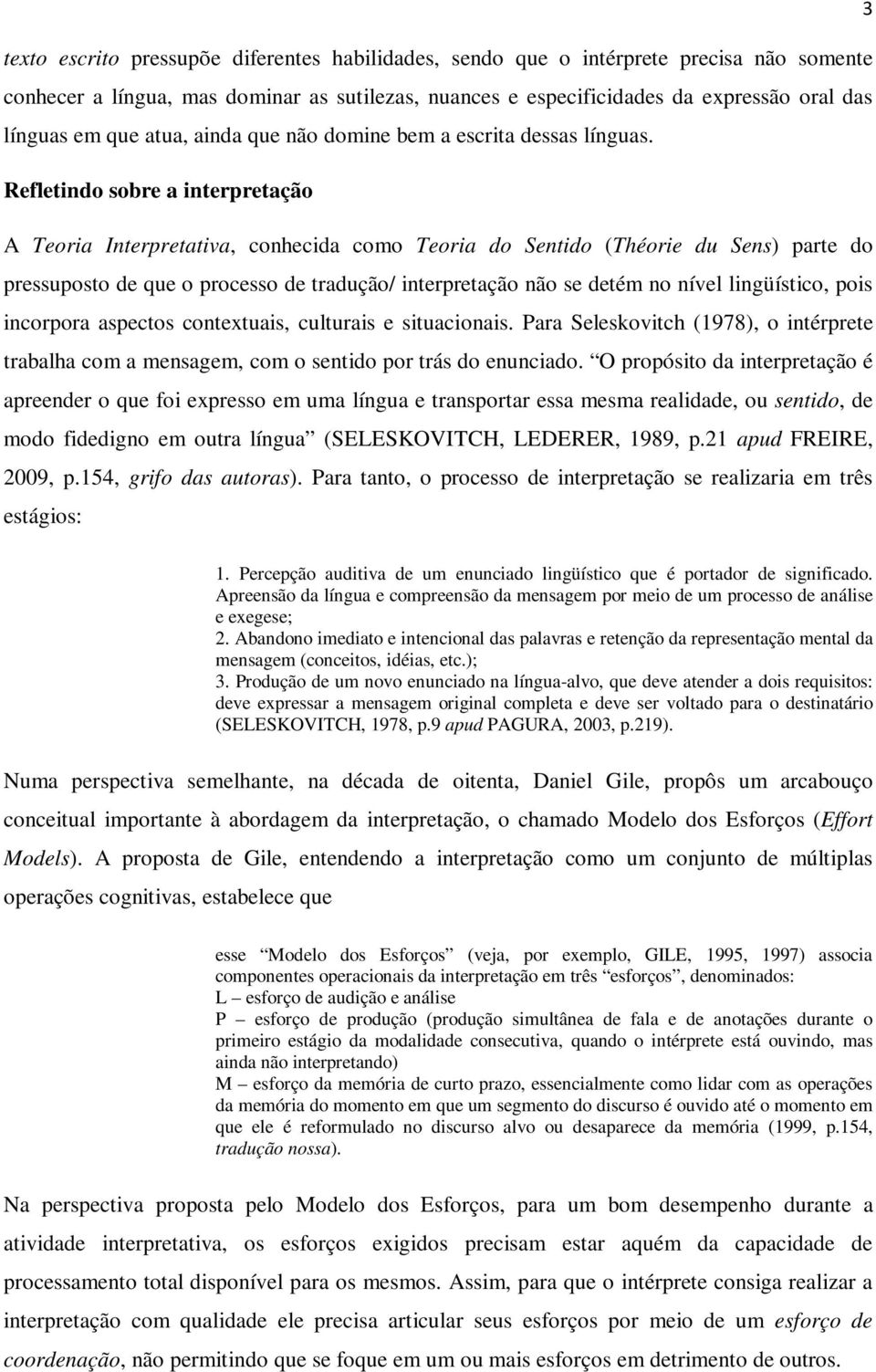 Refletindo sobre a interpretação A Teoria Interpretativa, conhecida como Teoria do Sentido (Théorie du Sens) parte do pressuposto de que o processo de tradução/ interpretação não se detém no nível