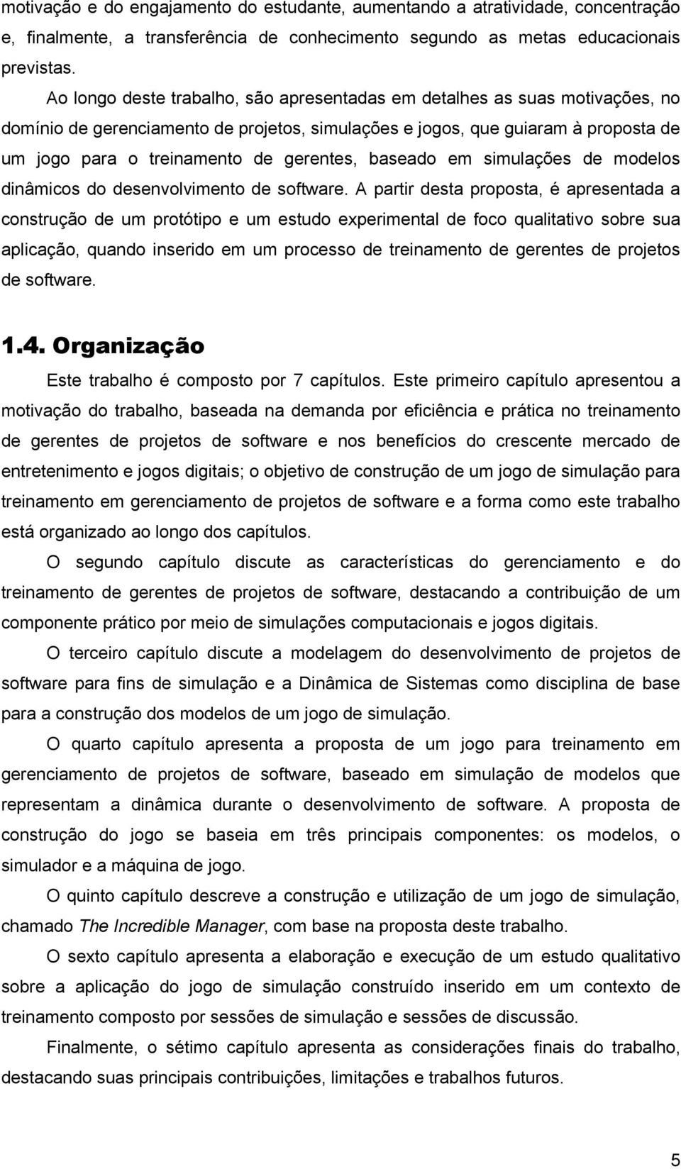 gerentes, baseado em simulações de modelos dinâmicos do desenvolvimento de software.