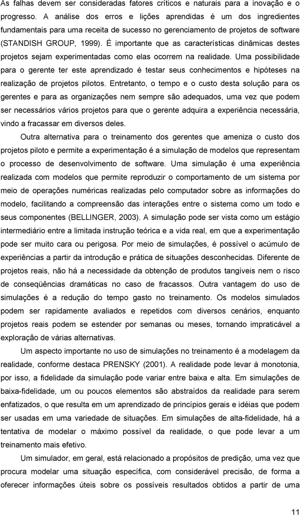 É importante que as características dinâmicas destes projetos sejam experimentadas como elas ocorrem na realidade.