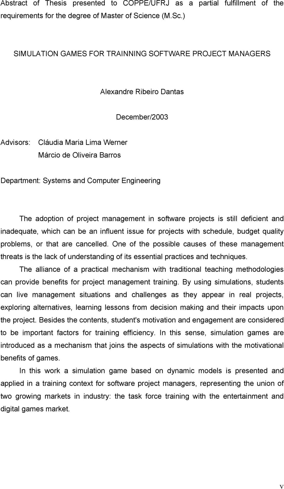 ) SIMULATION GAMES FOR TRAINNING SOFTWARE PROJECT MANAGERS Alexandre Ribeiro Dantas December/2003 Advisors: Cláudia Maria Lima Werner Márcio de Oliveira Barros Department: Systems and Computer