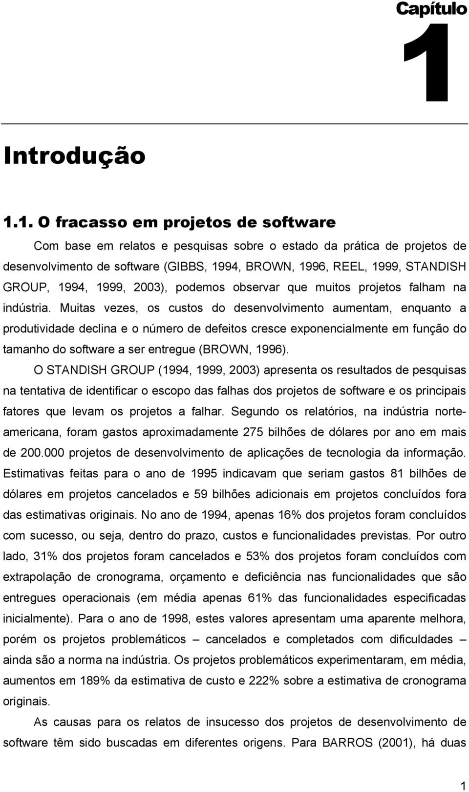 1. O fracasso em projetos de software Com base em relatos e pesquisas sobre o estado da prática de projetos de desenvolvimento de software (GIBBS, 1994, BROWN, 1996, REEL, 1999, STANDISH GROUP, 1994,