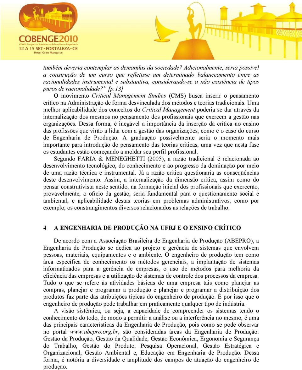 de racionalidade? [p.13] O movimento Critical Management Studies (CMS) busca inserir o pensamento crítico na Administração de forma desvinculada dos métodos e teorias tradicionais.