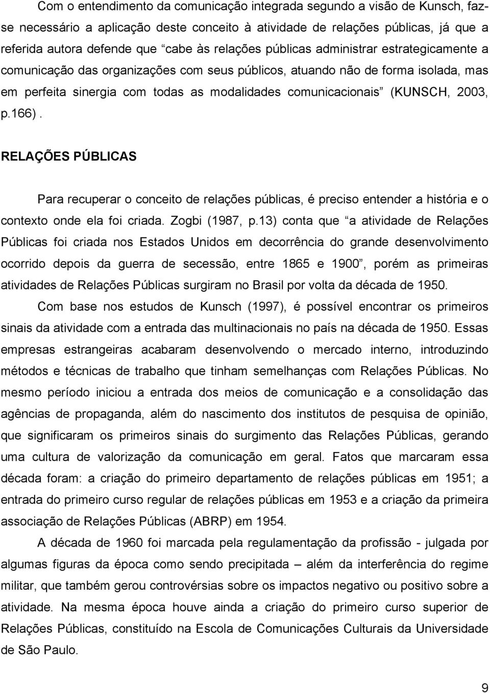 (KUNSCH, 2003, p.166). RELAÇÕES PÚBLICAS Para recuperar o conceito de relações públicas, é preciso entender a história e o contexto onde ela foi criada. Zogbi (1987, p.